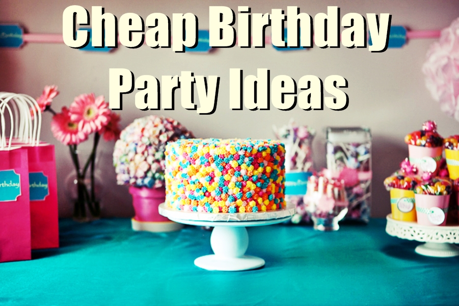 20 Cheap Inexpensive Birthday Party Ideas For Low Budgets
