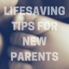 5 Lifesaving Tips For New Parents