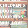 6 Classic Children’s Books Your Kids Will Love