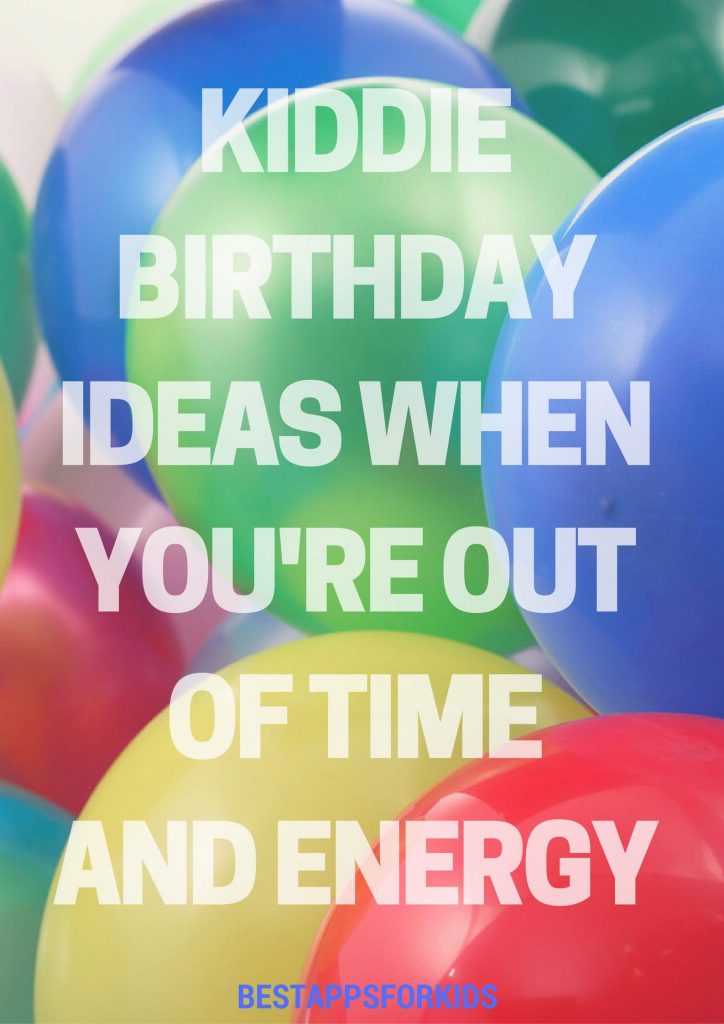 Kiddie Birthday Ideas When You're Out Of Time And Energy | Parenting ...
