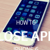 Closing Apps on iPhone 6
