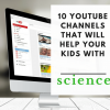 10 YouTube Channels That Will Help Your Kids With Science