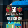 50 Great Gifts For Kids for Under $50
